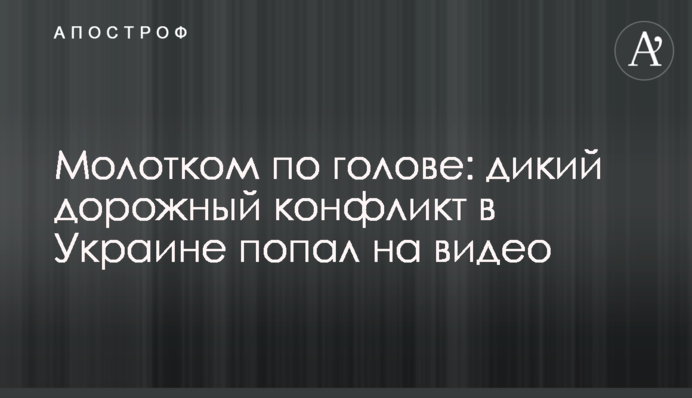 Молотком по голове: дикий дорожный конфликт в Украине попал на видео