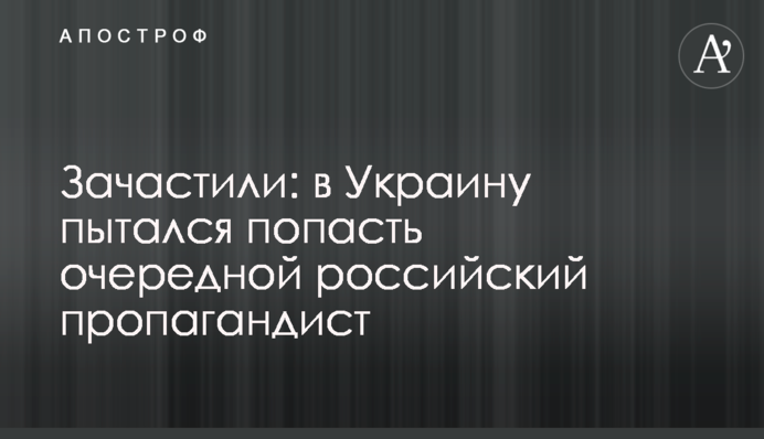 Зачастили: в Украину пытался попасть очередной российский пропагандист