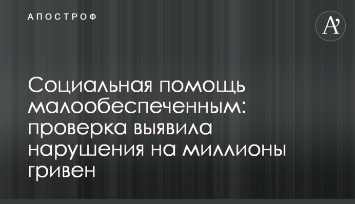 ​Социальная помощь малообеспеченным: проверка выявила нарушения на миллионы гривен