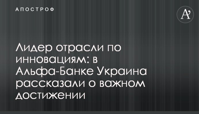 Лідер галузі з інновацій: в Альфа-Банку Україна розповіли про важливе досягнення