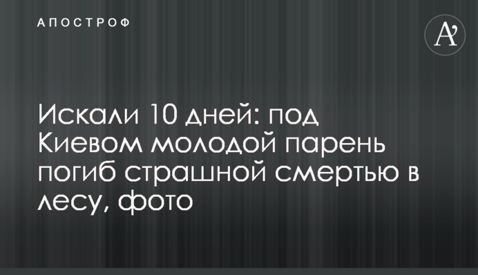 Шукали 10 днів: під Києвом молодий хлопець загинув страшною смертю в лісі, фото