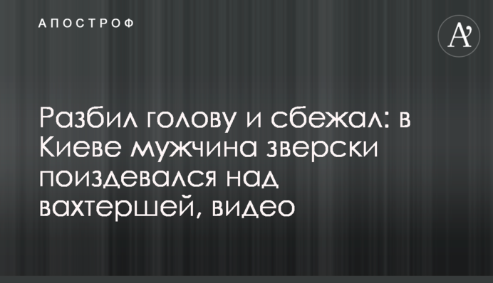 Разбил голову и сбежал: в Киеве мужчина зверски поиздевался над вахтершей, видео