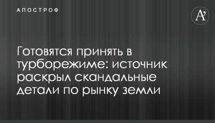 Готовятся принять в турборежиме: источник раскрыл скандальные детали по рынку земли