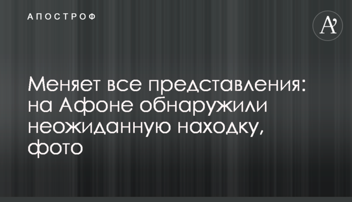 Меняет все представления: на Афоне обнаружили неожиданную находку, фото