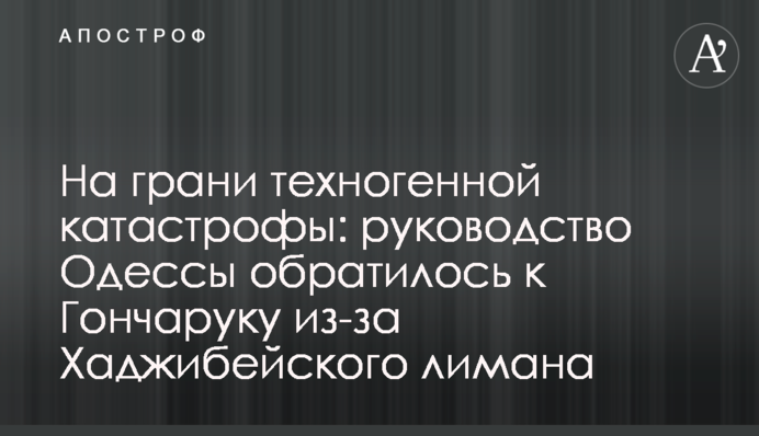 На грани техногенной катастрофы: руководство Одессы обратилось к Гончаруку из-за Хаджибейского лимана