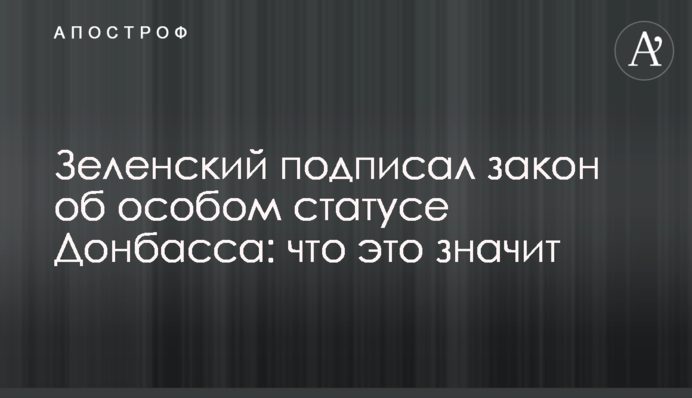 Зеленський підписав закон про особливий статус Донбасу: що це означає
