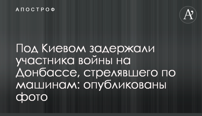 Под Киевом задержали участника войны на Донбассе, стрелявшего по машинам: опубликованы фото