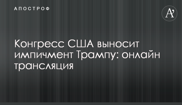 Конгрес США виносить імпічмент Трампу: онлайн трансляція