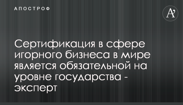 Сертификация в сфере игорного бизнеса в мире является обязательной на уровне государства - эксперт