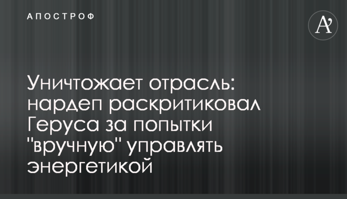 Уничтожает отрасль: нардеп раскритиковал Геруса за попытки 