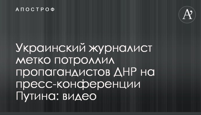 Украинский журналист метко потроллил пропагандистов ДНР на пресс-конференции Путина: видео