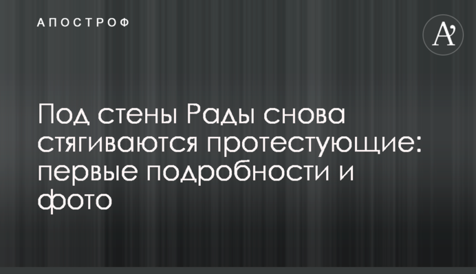 Под стены Рады снова стягиваются протестующие: первые подробности и фото