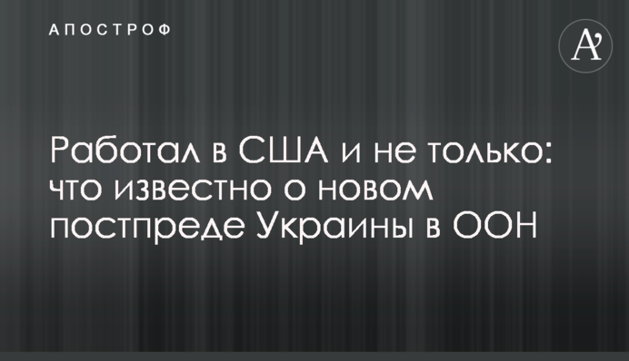 Работал в США и не только: что известно о новом постпреде Украины в ООН