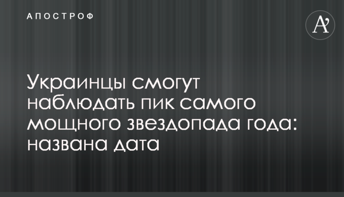Украинцы смогут наблюдать пик самого мощного звездопада года: названа дата