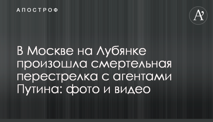 В Москве на Лубянке произошла смертельная перестрелка с агентами Путина: фото и видео