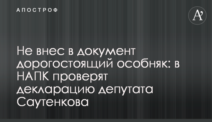 Не внес в документ дорогостоящий особняк: в НАПК проверят декларацию депутата Саутенкова