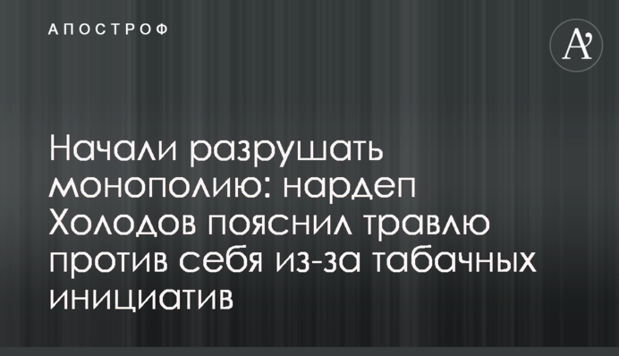 Начали разрушать монополию: нардеп Холодов рассказал о последних табачных инициативах в Раде