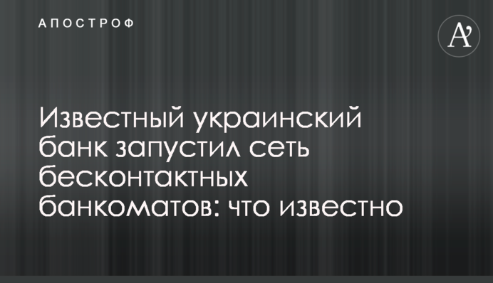 Известный украинский банк запустил сеть бесконтактных банкоматов: что известно
