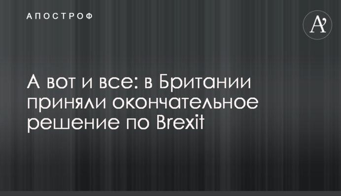 А ось і все: в Британії прийняли остаточне рішення по Brexit