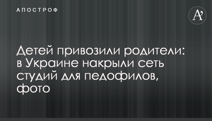 Детей привозили родители: в Украине накрыли сеть студий для педофилов, фото