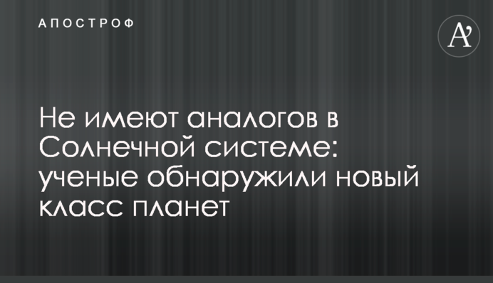Не имеют аналогов в Солнечной системе: ученые обнаружили новый класс планет