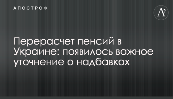 Перерасчет пенсий в Украине: появилось важное уточнение о надбавках