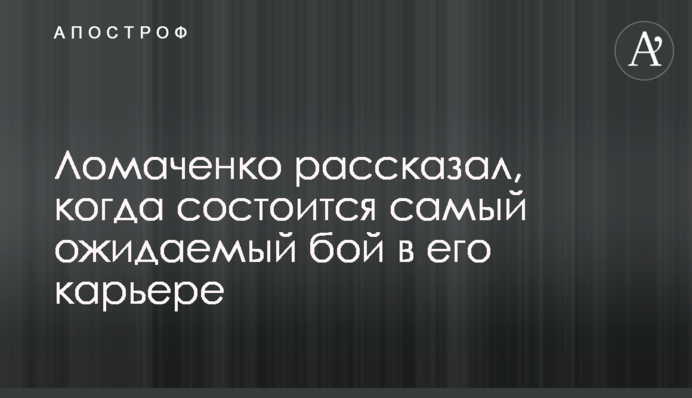 Ломаченко рассказал, когда состоится самый ожидаемый бой в его карьере