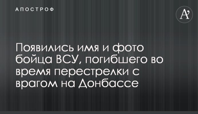 З'явилися ім'я і фото бійця ЗСУ, який загинув під час перестрілки з ворогом на Донбасі