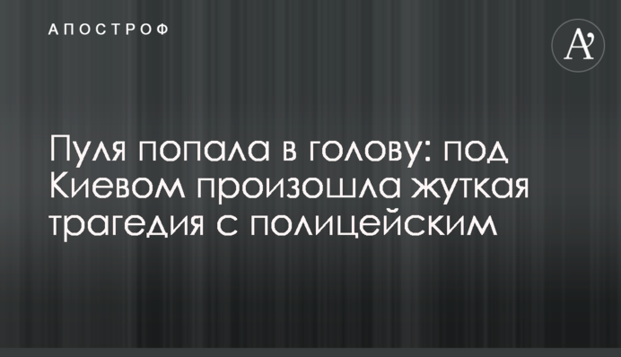 Пуля попала в голову: под Киевом произошла жуткая трагедия с полицейским