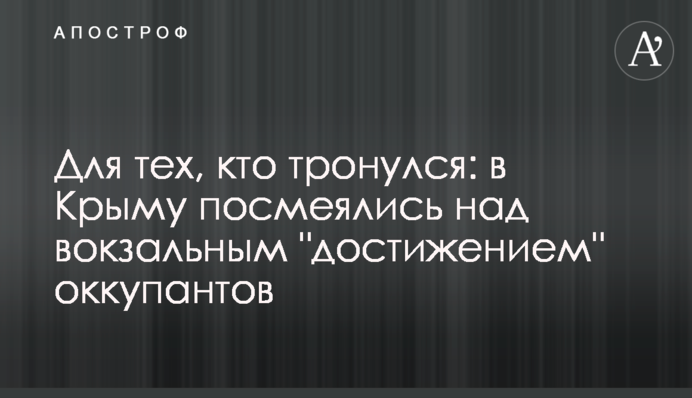 ​Для тих, хто поїхав: в Криму посміялися над вокзальними 
