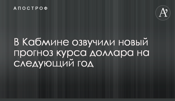 В Кабмине озвучили новый прогноз курса доллара на следующий год