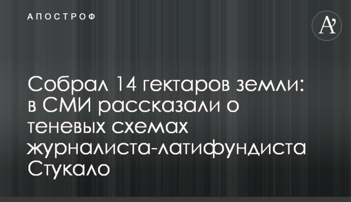 Собрал 14 гектаров земли: в СМИ рассказали о теневых схемах журналиста-латифундиста Стукало