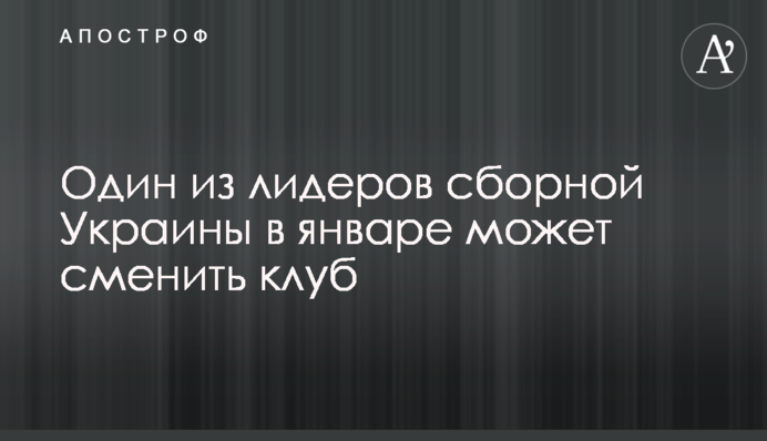 Один з лідерів збірної України в січні може змінити клуб