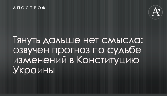 Тянуть дальше нет смысла: озвучен прогноз по судьбе изменений в Конституцию Украины