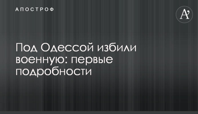 Под Одессой избили военную: первые подробности