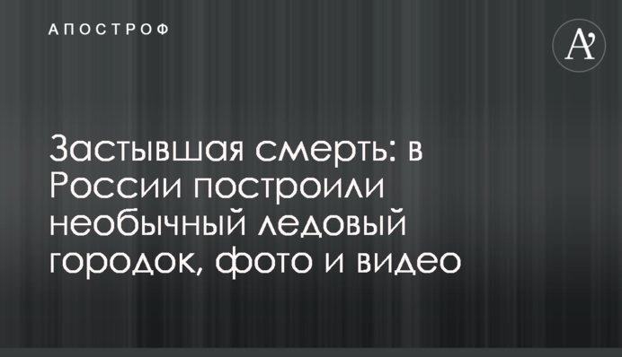 Застывшая смерть: в России построили необычный ледовый городок, фото и видео