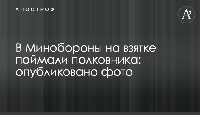 У Міноборони на хабарі спіймали полковника: опубліковано фото