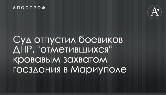 Суд відпустив бойовиків ДНР, які 