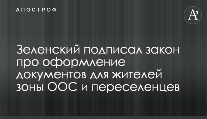 Зеленський підписав закон про оформлення документів для жителів зони ООС і переселенців