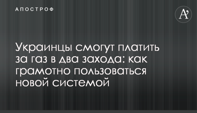 Украинцы смогут платить за газ в два захода: как грамотно пользоваться новой системой