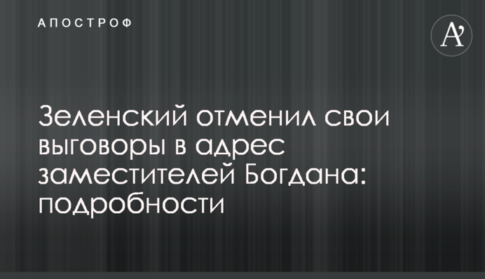 Зеленский отменил свои выговоры в адрес заместителей Богдана: подробности