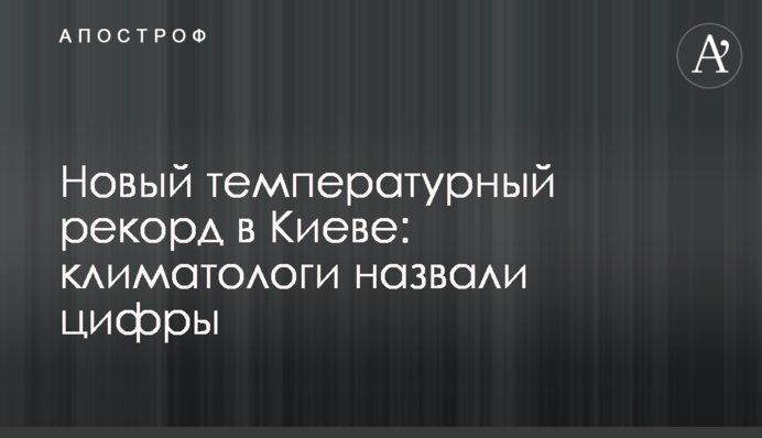 Новий температурний рекорд в Києві: кліматологи назвали цифри