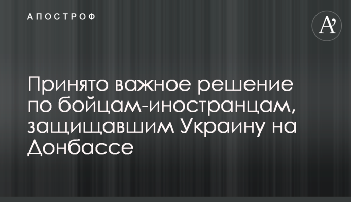 Принято важное решение по бойцам-иностранцам, защищавшим Украину на Донбассе