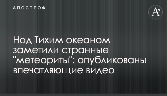 Над Тихим океаном помітили дивні "метеорити": опубліковано вражаючі відео