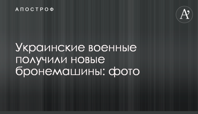Украинские военные получили новые бронемашины: фото
