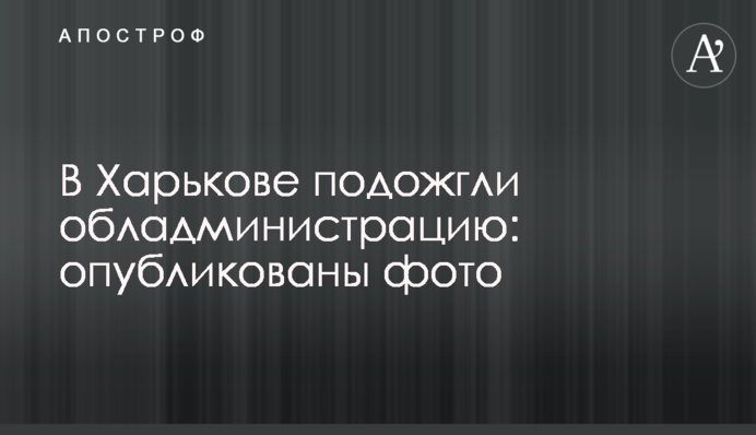 В Харькове подожгли обладминистрацию: опубликованы фото