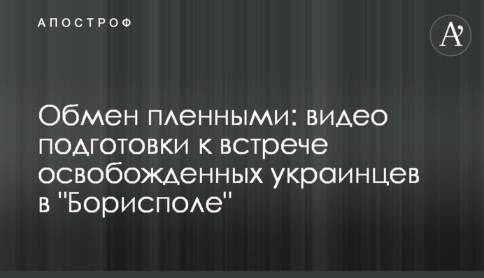 Обмін полоненими: відео підготовки до зустрічі звільнених українців в 