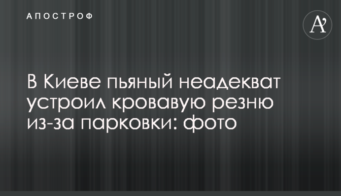 У Києві п'яний неадекват влаштував криваву різанину через паркування: фото