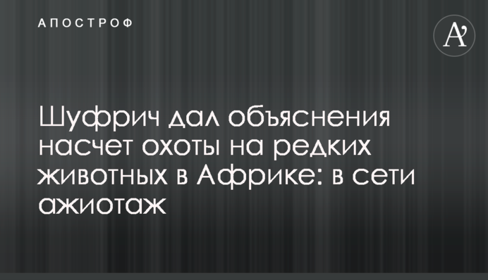 Шуфрич дал объяснения насчет охоты на редких животных в Африке: в сети ажиотаж