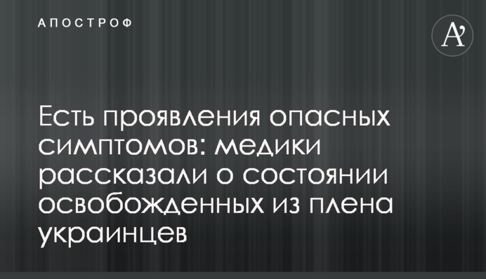 Є прояви небезпечних симптомів: медики розповіли про стан звільнених з полону українців